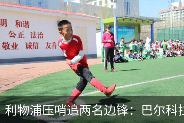 利物浦压哨追两名边锋：巴尔科拉优先，明特在谈，加克波前景未定